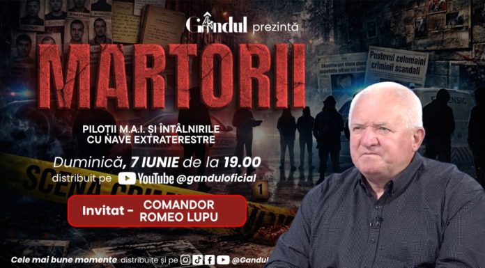 Duminică 7 iunie 2026, de la ora 19.00, Gândul prezintă MARTORII- PILOȚII M.A.I. ȘI ÎNTÂLNIRILE CU NAVE EXTRATERESTRE